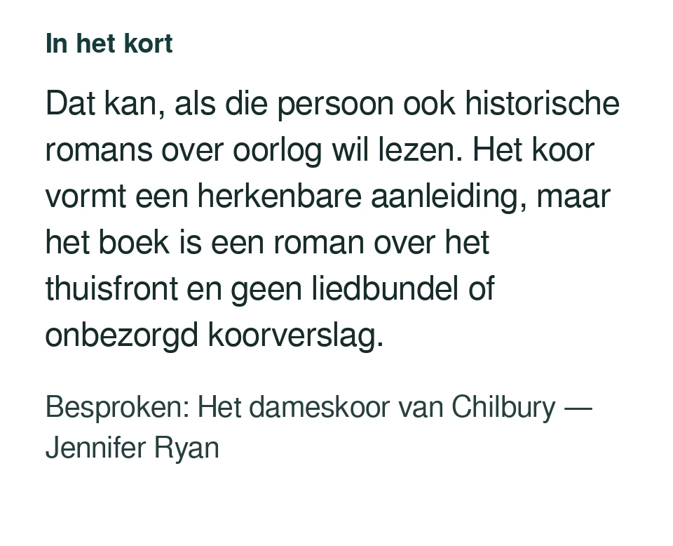 Dat kan, als die persoon ook historische romans over oorlog wil lezen. Het koor vormt een herkenbare aanleiding, maar het boek is een roman over het thuisfront en geen liedbundel of onbezorgd koorverslag. Besproken: Het dameskoor van Chilbury — Jennifer Ryan.